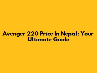 Avenger 220 Price In Nepal: Your Ultimate Guide