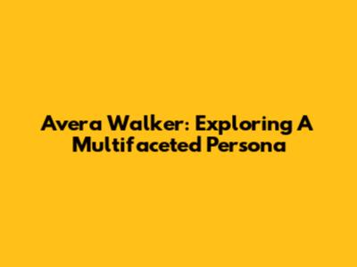 Avera Walker: Exploring A Multifaceted Persona