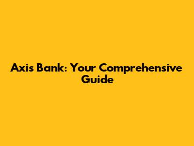 Axis Bank: Your Comprehensive Guide