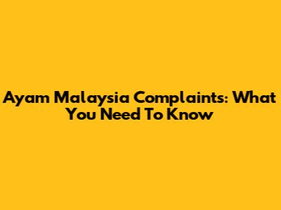 Ayam Malaysia Complaints: What You Need To Know