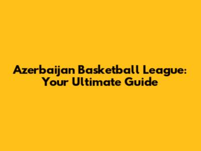Azerbaijan Basketball League: Your Ultimate Guide