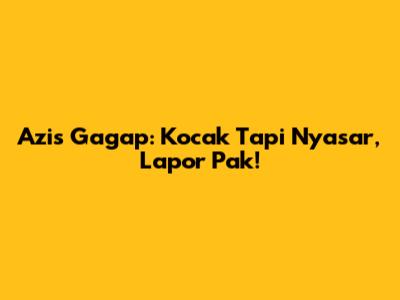 Azis Gagap: Kocak Tapi Nyasar, Lapor Pak!