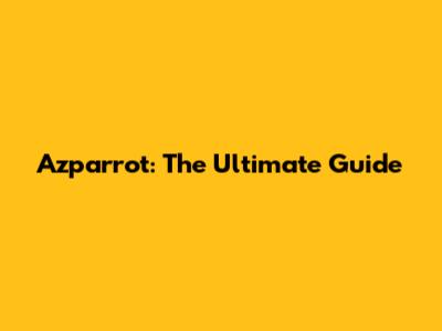 Azparrot: The Ultimate Guide