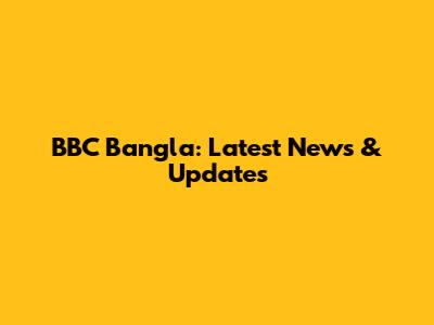 BBC Bangla: Latest News & Updates