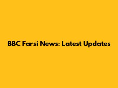 BBC Farsi News: Latest Updates
