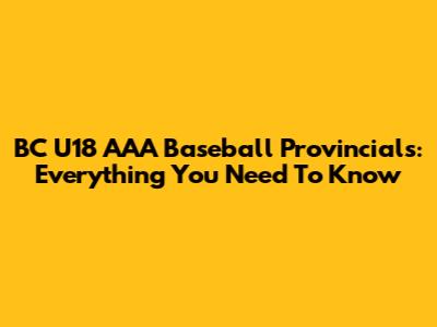BC U18 AAA Baseball Provincials: Everything You Need To Know