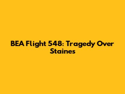 BEA Flight 548: Tragedy Over Staines