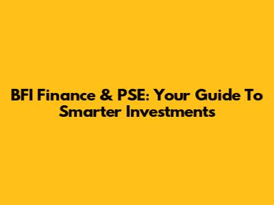 BFI Finance & PSE: Your Guide To Smarter Investments