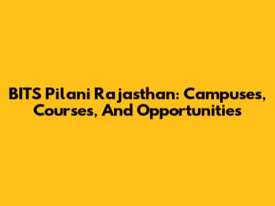 BITS Pilani Rajasthan: Campuses, Courses, And Opportunities