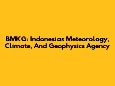 BMKG: Indonesia's Meteorology, Climate, And Geophysics Agency