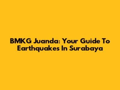 BMKG Juanda: Your Guide To Earthquakes In Surabaya