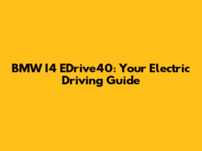 BMW I4 EDrive40: Your Electric Driving Guide