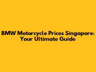 BMW Motorcycle Prices Singapore: Your Ultimate Guide