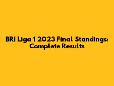 BRI Liga 1 2023 Final Standings: Complete Results