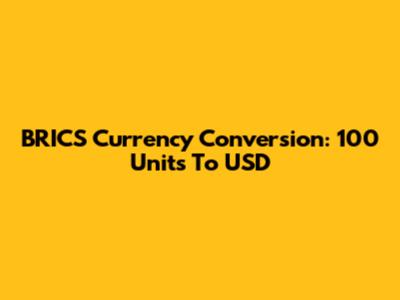 BRICS Currency Conversion: 100 Units To USD