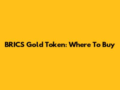 BRICS Gold Token: Where To Buy