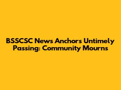BSSCSC News Anchor's Untimely Passing: Community Mourns