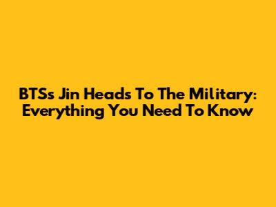 BTS's Jin Heads To The Military: Everything You Need To Know