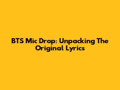 BTS "Mic Drop": Unpacking The Original Lyrics