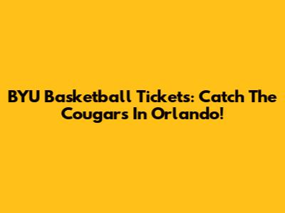 BYU Basketball Tickets: Catch The Cougars In Orlando!