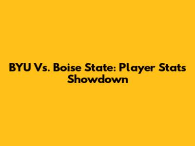 BYU Vs. Boise State: Player Stats Showdown