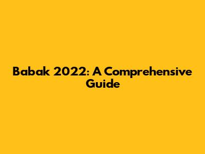 Babak 2022: A Comprehensive Guide