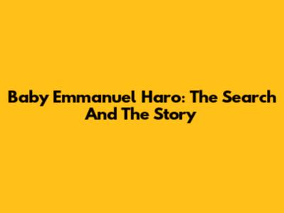 Baby Emmanuel Haro: The Search And The Story