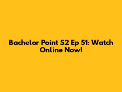 Bachelor Point S2 Ep 51: Watch Online Now!
