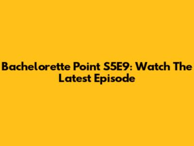 Bachelorette Point S5E9: Watch The Latest Episode