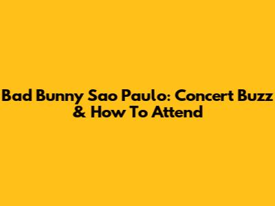 Bad Bunny Sao Paulo: Concert Buzz & How To Attend
