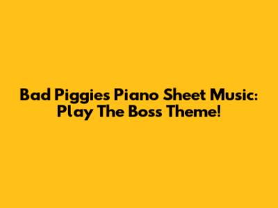 Bad Piggies Piano Sheet Music: Play The Boss Theme!