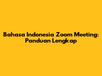 Bahasa Indonesia Zoom Meeting: Panduan Lengkap