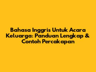 Bahasa Inggris Untuk Acara Keluarga: Panduan Lengkap & Contoh Percakapan