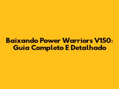 Baixando Power Warriors V150: Guia Completo E Detalhado