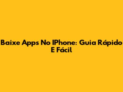 Baixe Apps No IPhone: Guia Rápido E Fácil