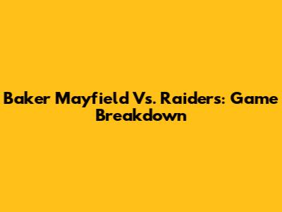 Baker Mayfield Vs. Raiders: Game Breakdown