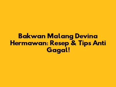 Bakwan Malang Devina Hermawan: Resep & Tips Anti Gagal!