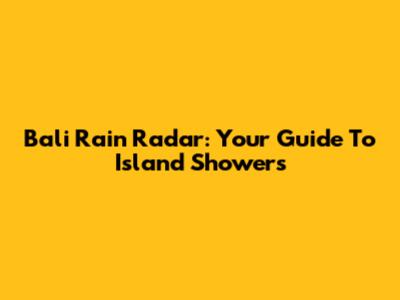 Bali Rain Radar: Your Guide To Island Showers