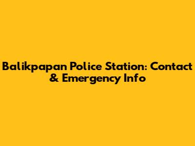Balikpapan Police Station: Contact & Emergency Info