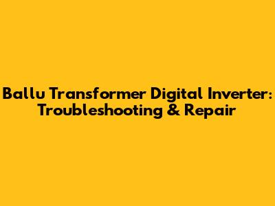 Ballu Transformer Digital Inverter: Troubleshooting & Repair