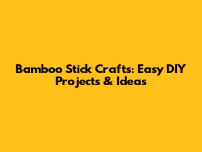 Bamboo Stick Crafts: Easy DIY Projects & Ideas