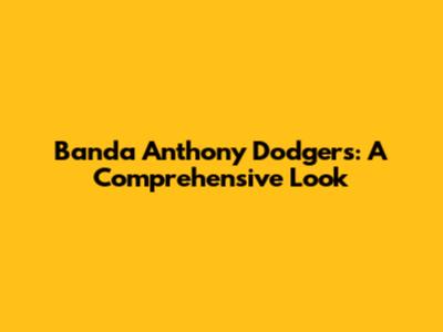 Banda Anthony Dodgers: A Comprehensive Look