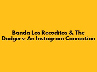 Banda Los Recoditos & The Dodgers: An Instagram Connection