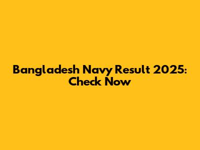 Bangladesh Navy Result 2025: Check Now