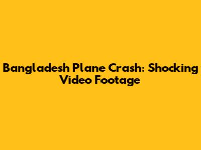 Bangladesh Plane Crash: Shocking Video Footage