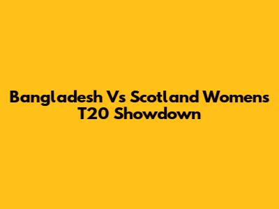 Bangladesh Vs Scotland Women's T20 Showdown