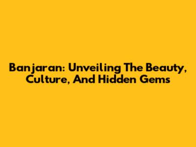 Banjaran: Unveiling The Beauty, Culture, And Hidden Gems