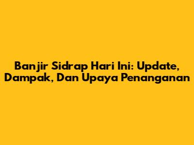 Banjir Sidrap Hari Ini: Update, Dampak, Dan Upaya Penanganan