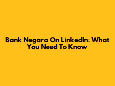 Bank Negara On LinkedIn: What You Need To Know