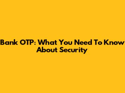 Bank OTP: What You Need To Know About Security